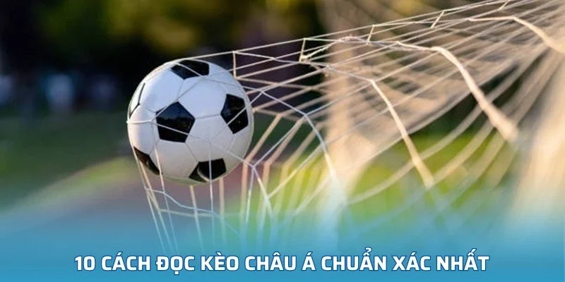 10 cách đọc kèo châu Á chuẩn xác nhất