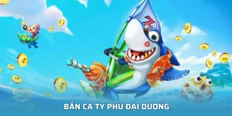 Bắn cá Tỷ Phú Đại Dương