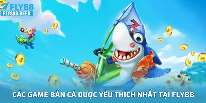 Các game bắn cá được yêu thích nhất tại FLY88