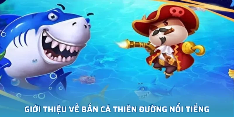 Giới thiệu về bắn cá Thiên Đường nổi tiếng