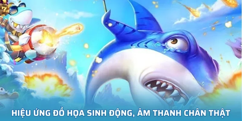 Hiệu ứng đồ họa sinh động, âm thanh chân thật