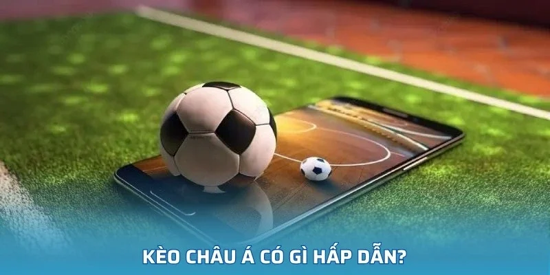 Kèo châu Á có gì hấp dẫn?
