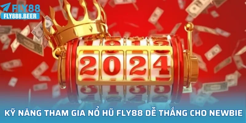 Kỹ năng tham gia nổ hũ FLY88 dễ thắng cho newbie