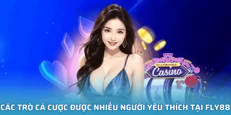 Lựa chọn các trò cá cược được nhiều người yêu thích tại FLY88