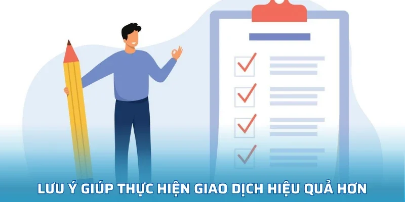 Lưu ý giúp thực hiện giao dịch hiệu quả hơn