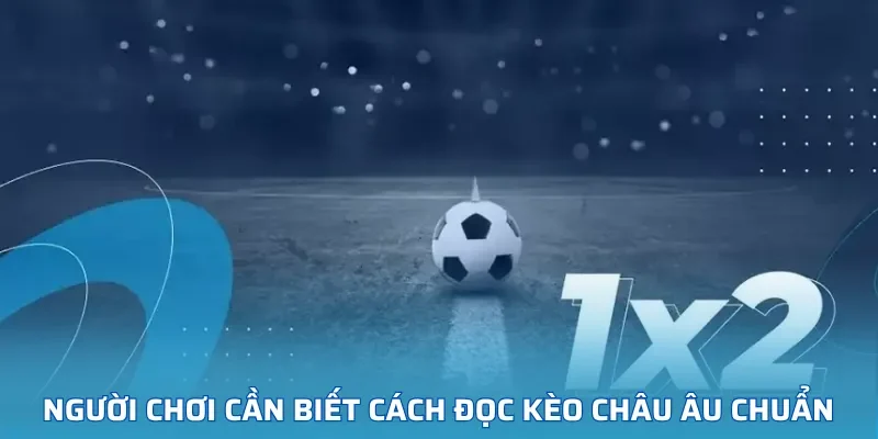 Người chơi cần phải biết cách đọc kèo châu Âu chuẩn