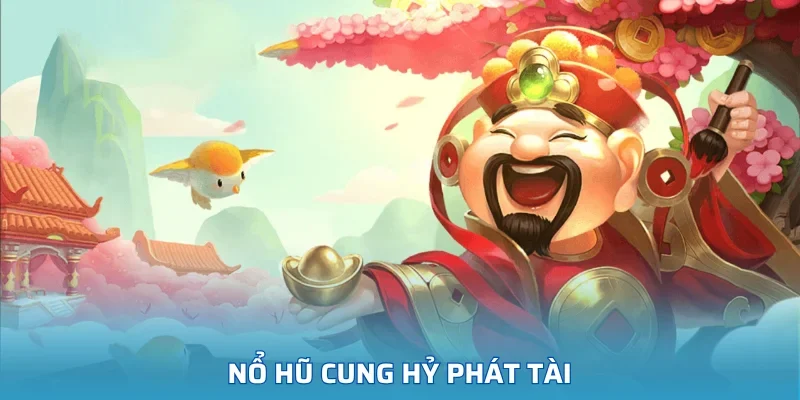 Nổ Hũ Cung Hỷ Phát Tài