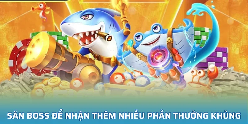 Săn boss để nhận thêm nhiều phần thưởng khủng