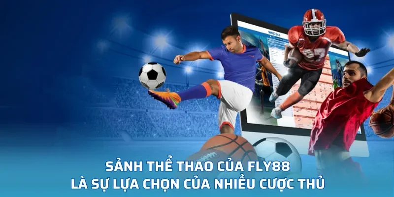 Sảnh Thể thao của FLY88 đang là sự lựa chọn của nhiều cược thủ
