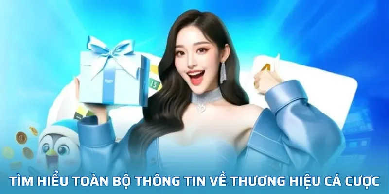 Tìm hiểu toàn bộ thông tin về thương hiệu cá cược
